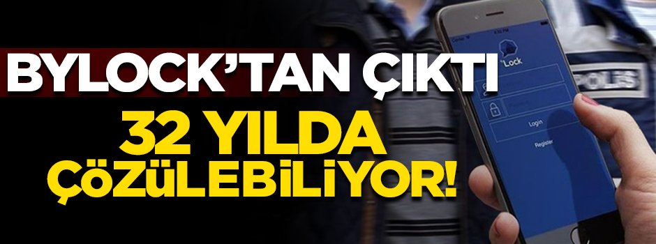Bylock’tan çıktı! 32 yılda çözülebiliyor