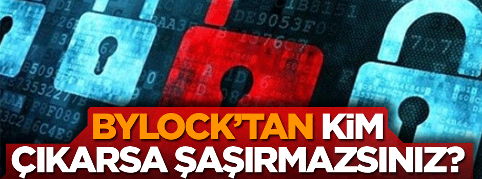 ByLock’tan kim çıkarsa şaşırmazsınız?