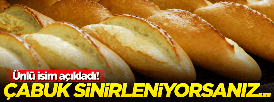 Çabuk sinirlenmenin arkasından 'ekmek' çıktı
