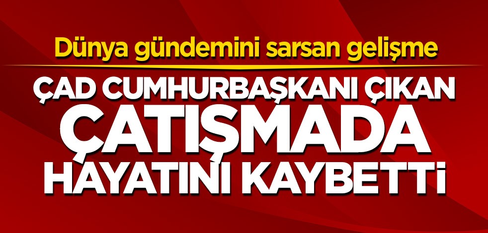 Çad Cumhurbaşkanı cephede hayatını kaybetti