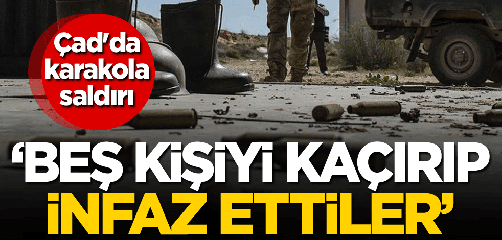 Çad'da karakola saldırı! 'Beş kişiyi kaçırıp infaz ettiler'
