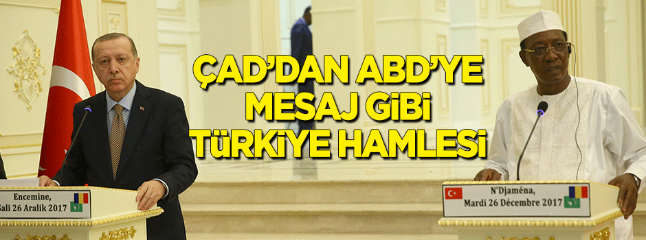 Çad'dan ABD'ye mesaj gibi Türkiye hamlesi