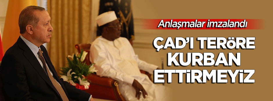 "Çad'ı teröre kurban ettirmeyiz"