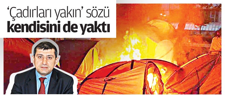 ‘Çadırları yakın’ sözü kendisini de yaktı