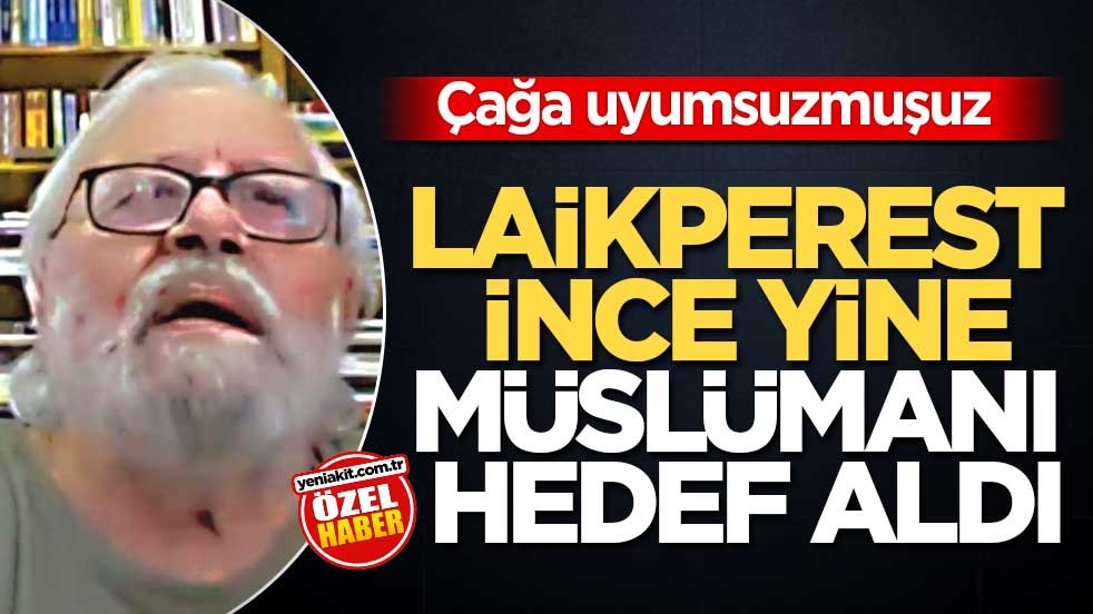 Çağa uyumsuzmuşuz! Laikperest İnce yine müslümanı hedef aldı