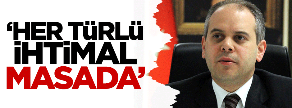 Çağatay Kılıç: Her türlü ihtimal masada