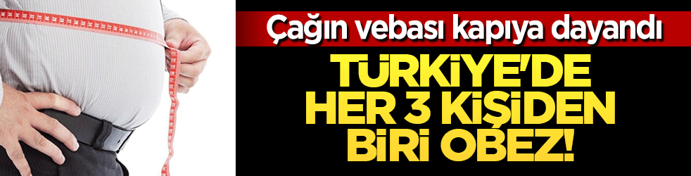 &Ccedil;ağın vebası kapıya dayandı: T&uuml;rkiye&rsquo;de her 3 kişiden biri obez