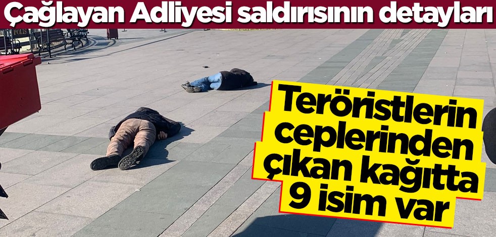 Çağlayan Adliyesi saldırısının detayları ortaya çıktı! Teröristlerin ceplerinden çıkan kağıtta 9 isim var