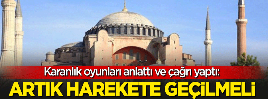 Çağrı yaptı: "Artık Ayasofya için harekete geçilmeli"