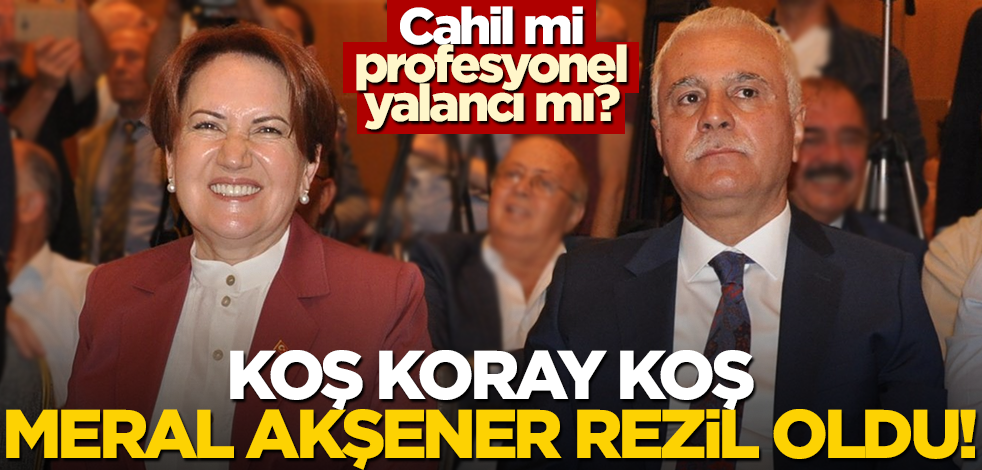 Cahil mi profesyonel yalancı mı? Koş Koray koş, Meral Akşener rezil oldu!