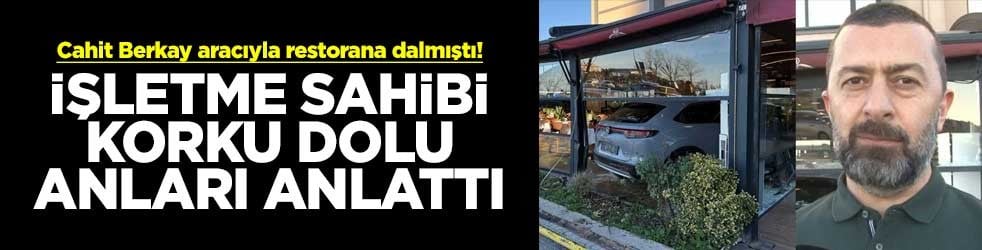 Cahit Berkay aracıyla restorana dalmıştı! İşletme sahibi korku dolu anları anlattı