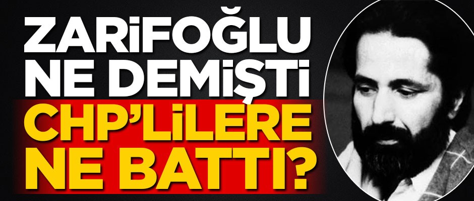 Cahit Zarifoğlu ne demişti, CHP’lilere ne battı?