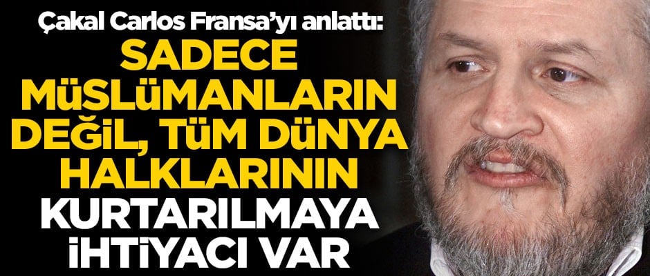 Çakal Carlos, barbar Fransa'yı anlattı! "Sadece Müslümanların değil, tüm dünya halklarının kurtarılmaya ihtiyacı var"