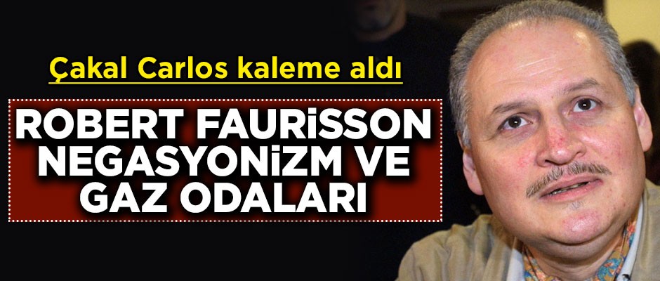 Çakal Carlos kaleme aldı! 'Robert Faurisson, Negasyonizm ve Gaz Odaları'
