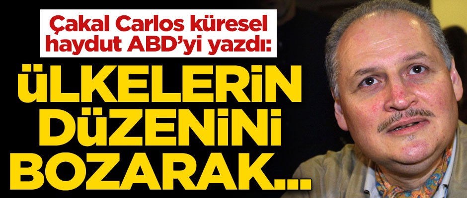 Çakal Carlos, "küresel haydut" ABD'yi yazdı! "Ülkelerin düzenini bozarak iktidarları..."