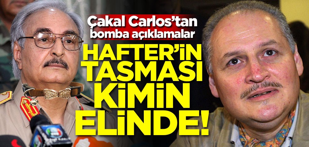 Çakal Carlos'tan dikkat çeken sözler! Hafter'in tasması kimin elinde?