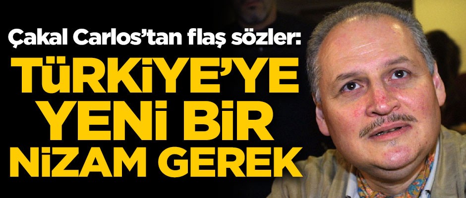 Çakal Carlos'tan dikkat çeken sözler! "Türkiye’ye Yeni Bir Nizam Gerek"