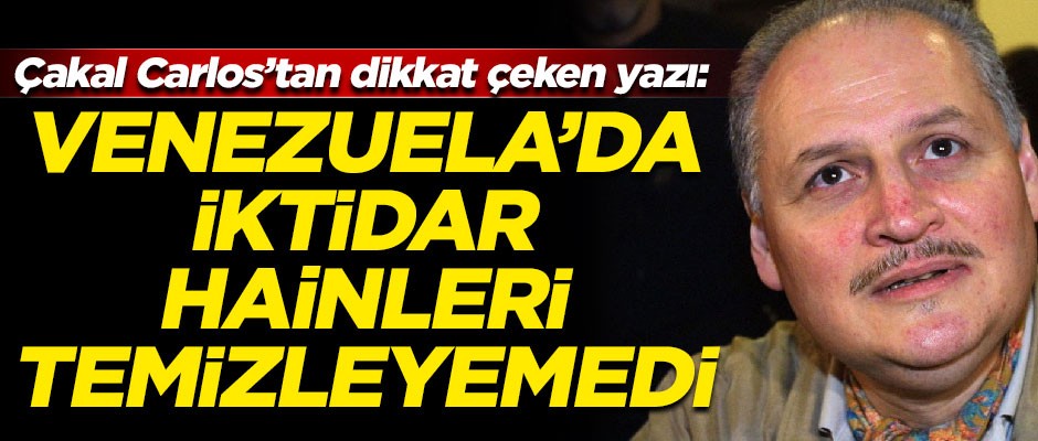 Çakal Carlos'tan dikkat çeken yazı! "Venezuela'da iktidar, hainleri temizleyemedi"