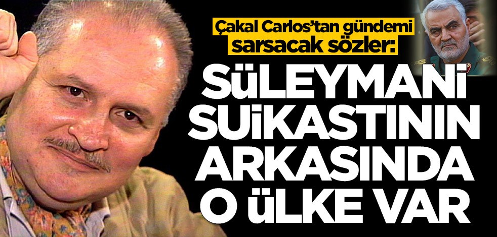 Çakal Carlos’tan gündemi sarsacak sözler: Kasım Süleymani suikastının arkasında o ülke var