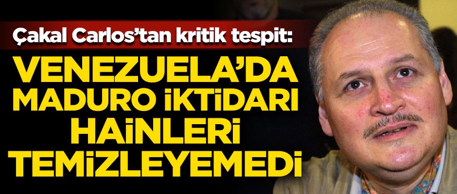 Çakal Carlos'tan kritik tespit! "Venezuela’da iktidar hainleri temizleyemedi"