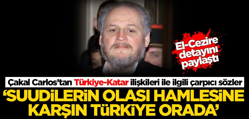 Çakal Carlos’tan Türkiye-Katar ilişkileri ile ilgili çarpıcı sözler! El-Cezire detayını paylaştı