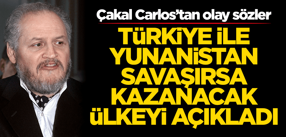 Çakal Carlos'tan Türkiye-Yunanistan gerilimine ilişkin çarpıcı sözler