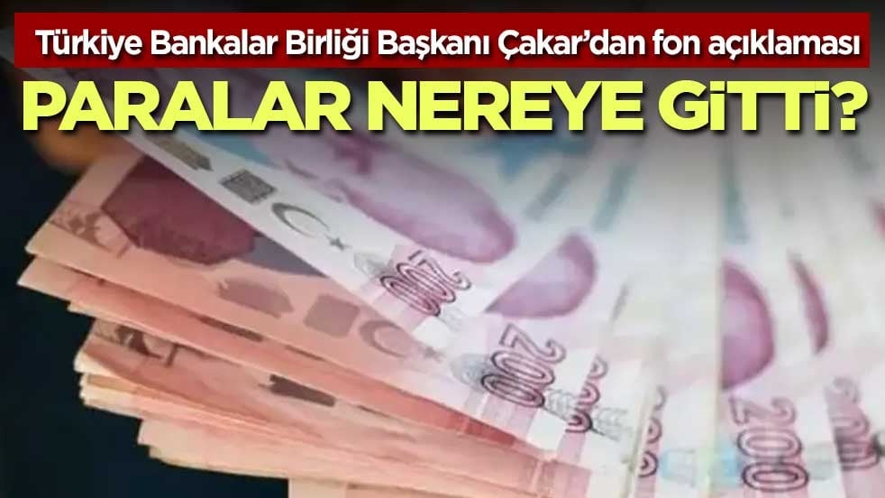 Çakar: Fonlardan çıkan para bankacılık sisteminde kaldı