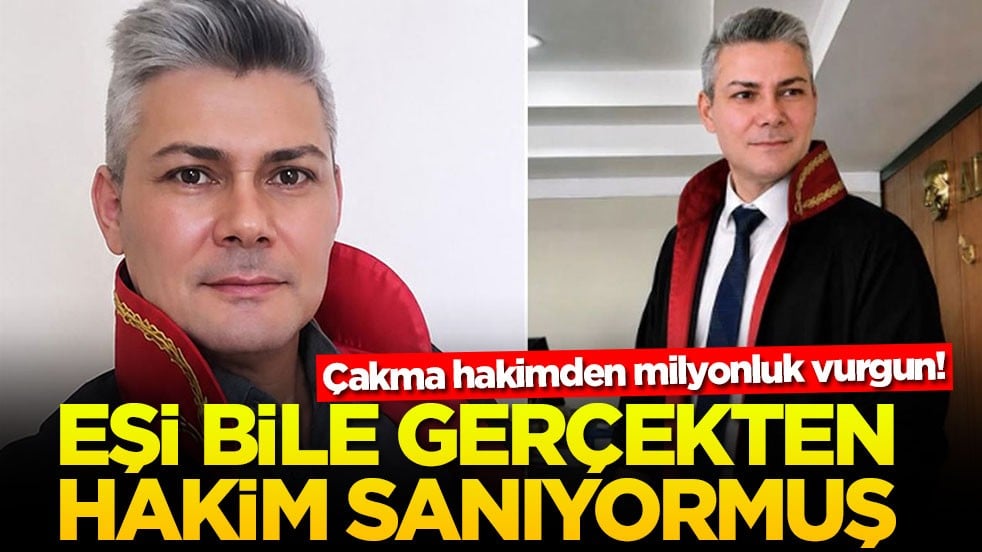 Çakma hakimden milyonluk vurgun! Eşi bile gerçekten hakim sanıyormuş