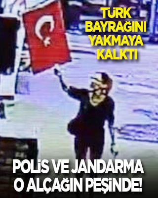 Çakmakla Türk bayrağını yakmaya kalktı! Polis ve jandarma o alçağın peşinde