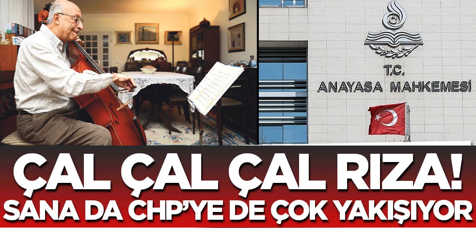 Çal, çal, çal Rıza.. Sana da CHP'ye de çok yakışıyor çal, Rıza!