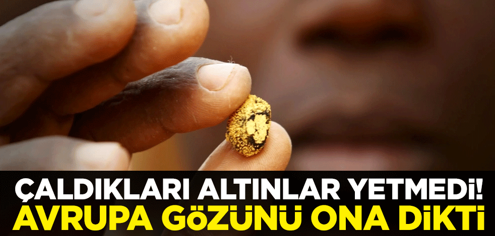 Çaldıkları altınlar yetmedi! Avrupa gözünü ona dikti