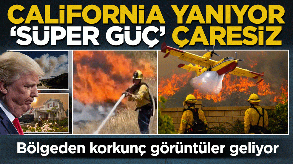 California yanıyor ‘süper güç’ çaresiz: Bölgeden korkunç görüntüler geliyor