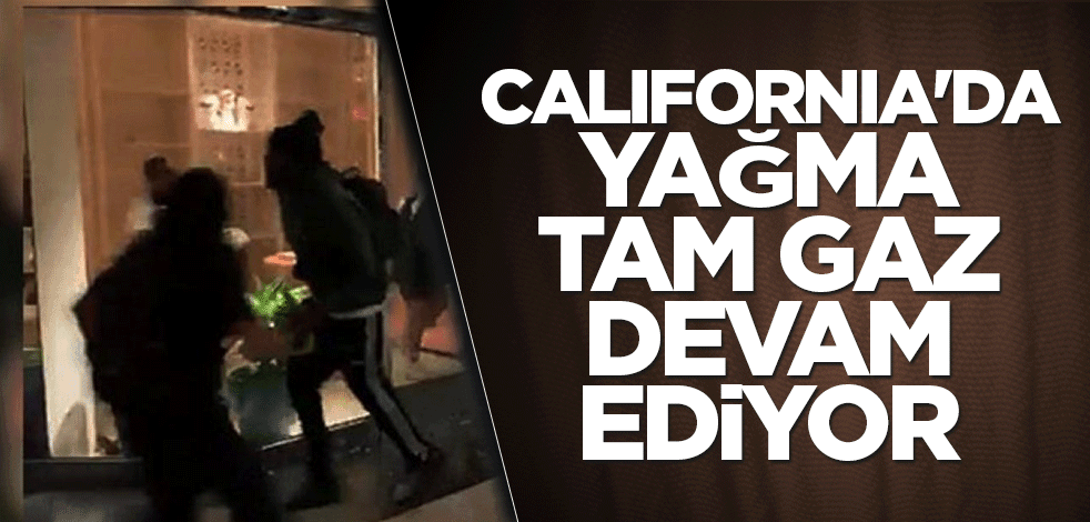 California'da yağma tam gaz devam ediyor