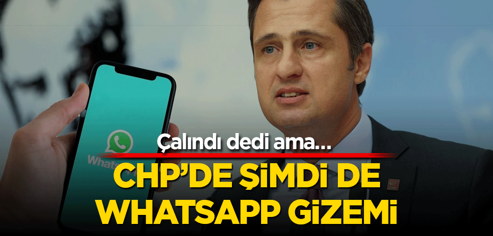 Çalındı dedi ama… CHP’de şimdi de WhatsApp gizemi