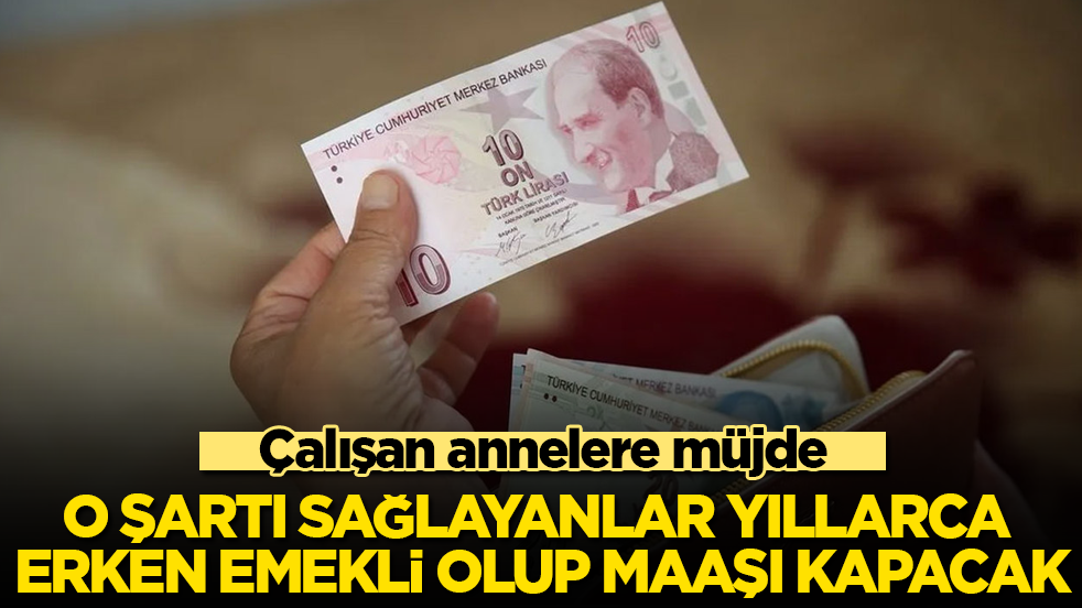 Çalışan annelere müjde! O şartı sağlayanlar yıllarca erken emekli olup maaşı kapacak