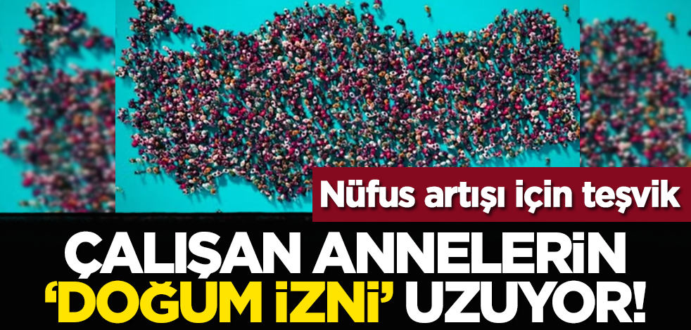 Çalışan annelerin 'doğum izni' uzuyor!