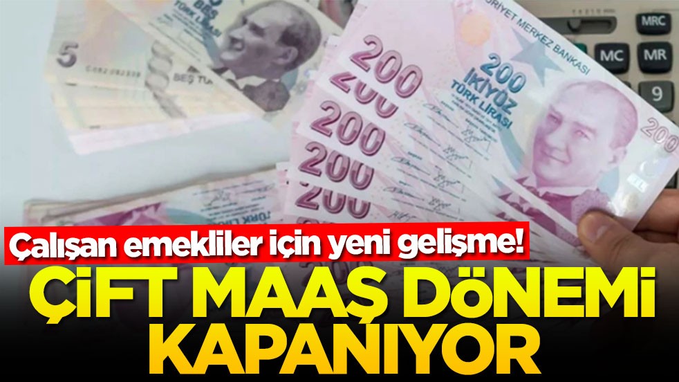 Çalışan emekliler için yeni gelişme! Çift maaş dönemi kapanıyor