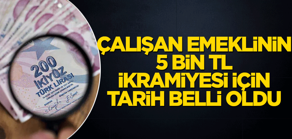 Çalışan emeklinin 5 bin TL ikramiyesi için tarih belli oldu