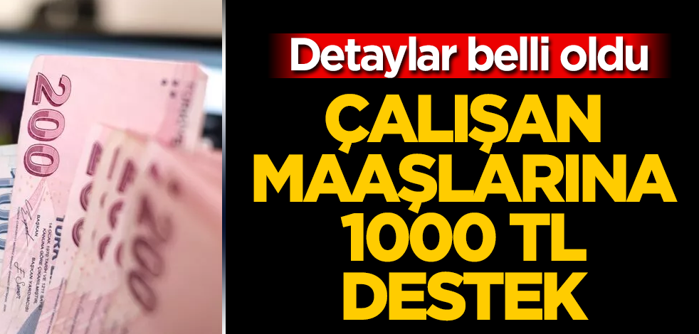 Çalışan maaşlarına 1000 TL destek! Detaylar belli oldu