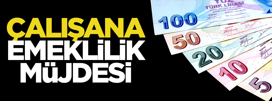 Çalışanın emekli maaşı artacak