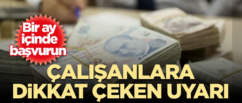 Çalışanlara dikkat çeken uyarı… Bir ay içinde başvurun