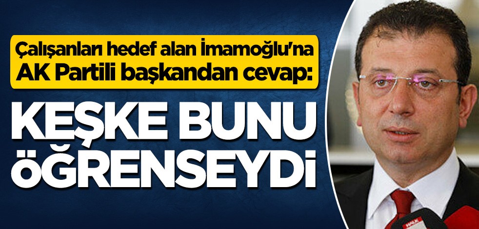 Çalışanları hedef alan Ekrem İmamoğlu'na Başakşehir Belediye Başkanı Yasin Kartoğlu'ndan cevap: Keşke bunu öğrenseydi