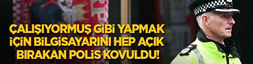 Çalışıyormuş gibi yaparak bilgisayarını hep açık bırakan polis kovuldu