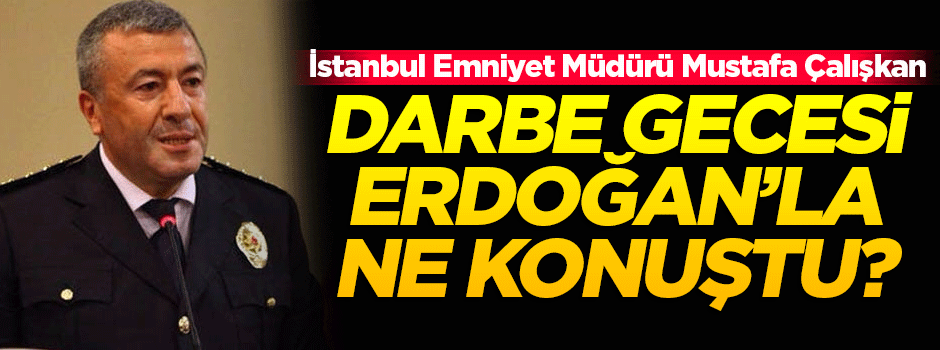 Çalışkan, darbe gecesi Cumhurbaşkanı Erdoğan'la ne konuştu?