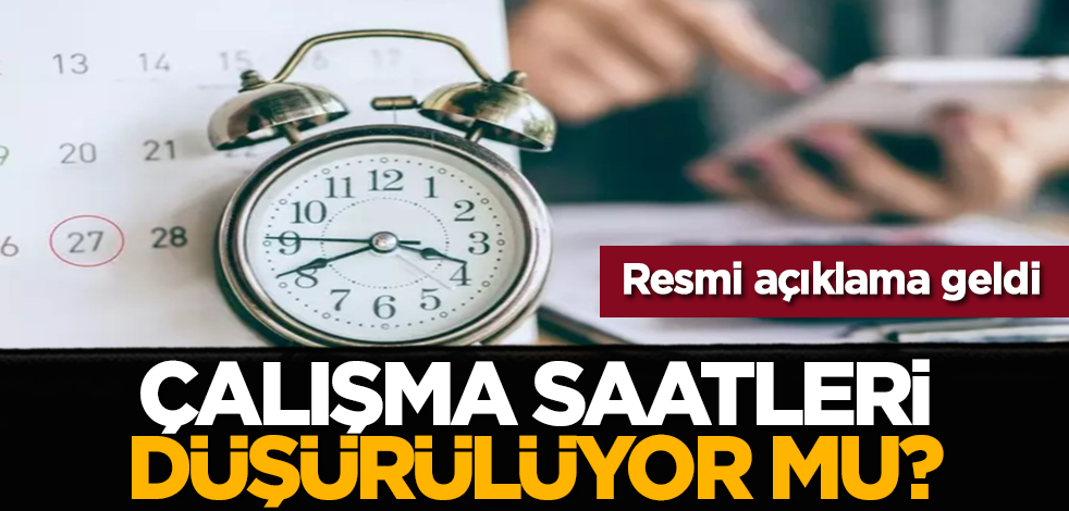 Çalışma saatleri düşürülüyor mu? Resmi açıklama geldi