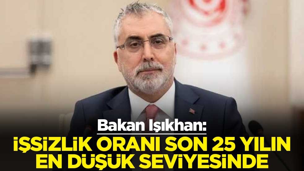 Bakan Işıkhan: İşsizlik oranı son 25 yılın en düşük seviyesinde