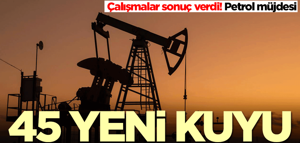 Çalışmalar sonuç verdi! Türkiye'e petrol müjdesi: 45 yeni kuyu
