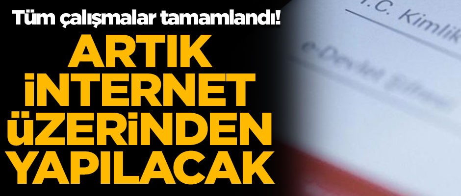 Çalışmalar tamamlandı! Artık internet üzerinden yapılabilecek