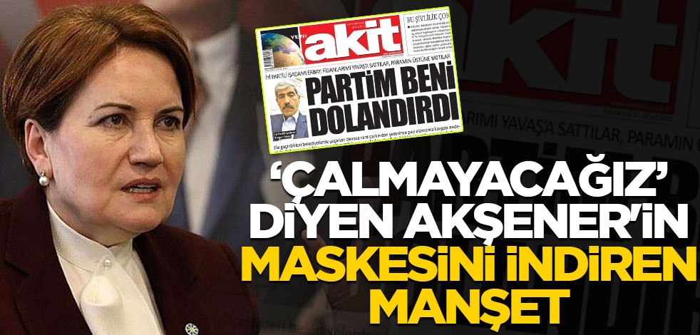 ‘Çalmayacağız’ diyen Akşener’in maskesini indiren manşet