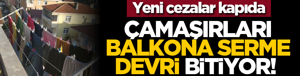 Çamaşırları balkona serme devri bitiyor! Yeni cezalar kapıda